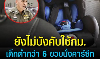 นครบาล แจง ยังไม่บังคับใช้กฎหมาย “เด็กต่ำกว่า 6 ขวบนั่งคาร์ซีท”