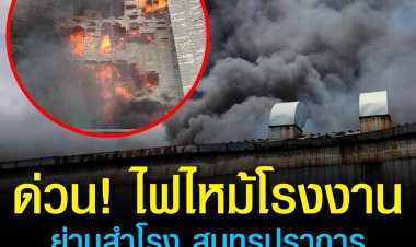 เกิดเหตุไฟไหม้โรงงานผลิตน้ำผลไม้ขนาดใหญ่ ใกล้วัดโยธินประดิษฐ์  จังหวัดสมุทรปราการ หวั่นเกิดการระเบิดครั้งใหญ่เพราะในโรงงานมีถังเก็บวัตถุไวไฟ
