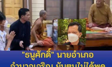 "ธนูศักดิ์" นายอำเภอเมืองอำนาจเจริญ ยันตนไม่ได้พูด หลวงปู่แสงมีเงินเก็บ 180 ล้านบาท