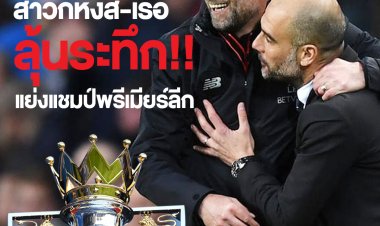 22 พ.ค.ค่ำคืนแห่งการลุ้นระทึก!"หงส์แดง-เรือใบ"ทีมไหน...คว้าแชมป์พรีเมียลีกอังกฤษ