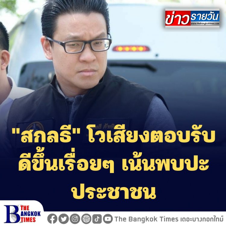 "สกลธี" โวเสียงตอบรับดีขึ้นเรื่อยๆ เน้นพบปะประชาชน