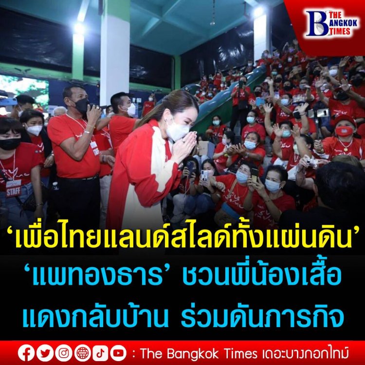 ‘แพทองธาร’ ชวนพี่น้องเสื้อแดงกลับบ้าน ร่วมดันภารกิจ  ‘เพื่อไทยแลนด์สไลด์ทั้งแผ่นดิน’ ประกาศประเทศจะกลับมาเจริญอีกครั้ง  เพื่อไทยต้องชนะเลือกตั้งเท่านั้น 