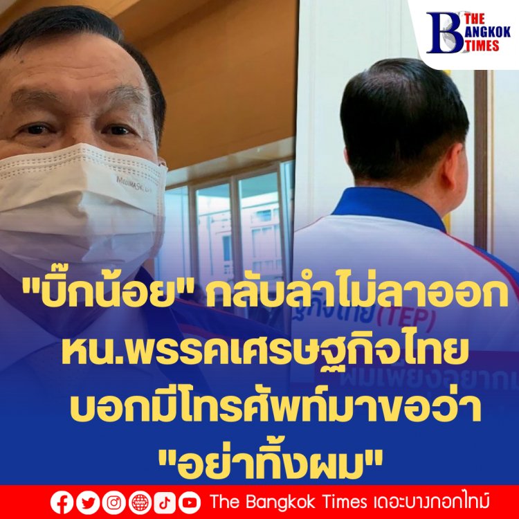 "บิ๊กน้อย" กลับลำไม่ลาออกหัวหน้าพรรคเศรษฐกิจไทย  บอกมีโทรศัพท์มาขอว่า "อย่าทิ้งผม"