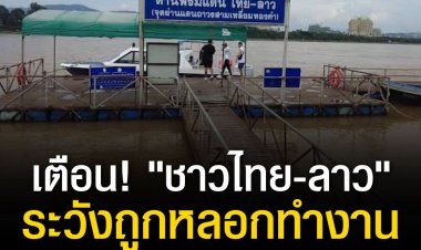 เตือน! "ชาวไทย-ลาว" ระวังถูกหลอกทำงาน หลังเปิดด่านพรมแดน
