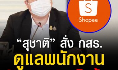 “รมว. สุชาติ” สั่ง กสร. ดูแลลูกจ้าง Shopee ถูกเลิกจ้าง รับสิทธิประโยชน์ตามกฎหมายคุ้มครองแรงงานและประกันสังคม