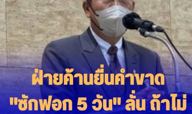ฝ่ายค้านยื่นคำขาด "ซักฟอก 5 วัน" ลั่น ถ้าไม่กลัวก็อย่าบีบเวลา