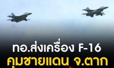 ทอ. ส่ง F-16 ขึ้นบินลาดตระเวนรบแนวชายแดน อ.พบพระ จ.ตาก หลังตรวจพบอากาศยานทางทหารของเมียนมาบินล้ำแดนไทย