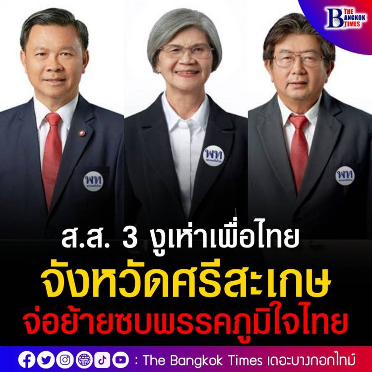 ส.ส. 3งูเห่าเพื่อไทย ศรีสะเกษ จ่อย้ายซบภูมิใจไทย  ด้านเพื่อไทยไม่แคร์