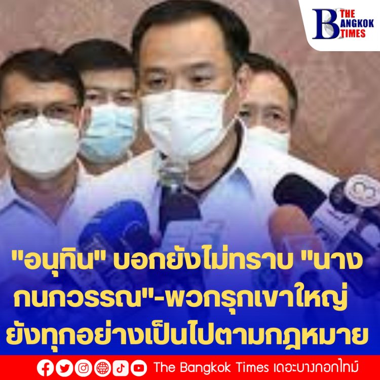 "อนุทิน" บอกยังไม่ทราบ "นางกนกวรรณ"-พวกรุกเขาใหญ่ ยังทุกอย่างเป็นไปตามกฎหมาย