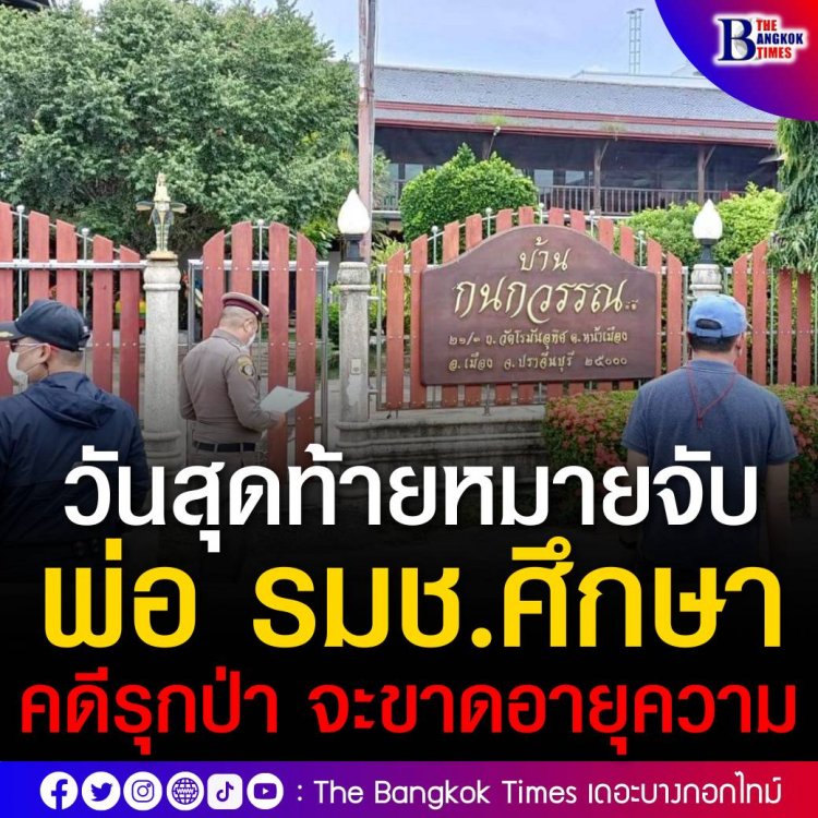 วันสุดท้ายหมายจับ ‘สุนทร’ พ่อ รมช.ศึกษา  คดีรุกป่า จะขาดอายุความ เจ้าตัวยังล่องหน ไม่พบข้อมูลออกนอกประเทศ ในระบบ ตม.