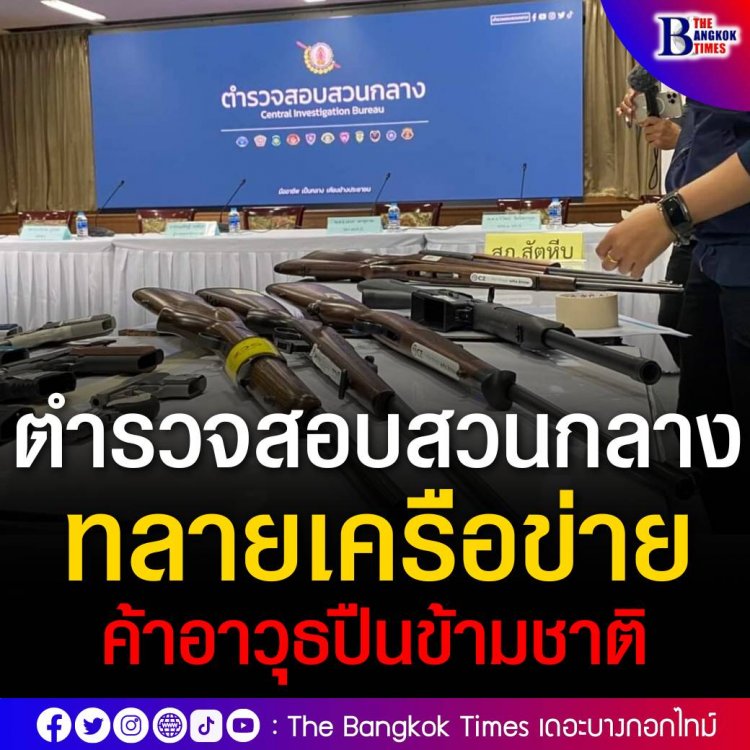 ตำรวจสอบสวนกลาง ทลายเครือข่าย 'เบล 1,000 กระบอก' ค้าอาวุธปืนข้ามชาติ เงินหมุนเวียนกว่า 150 ล้านบาท พบส่วนใหญ่เป็นปืนสวัสดิการรัฐ