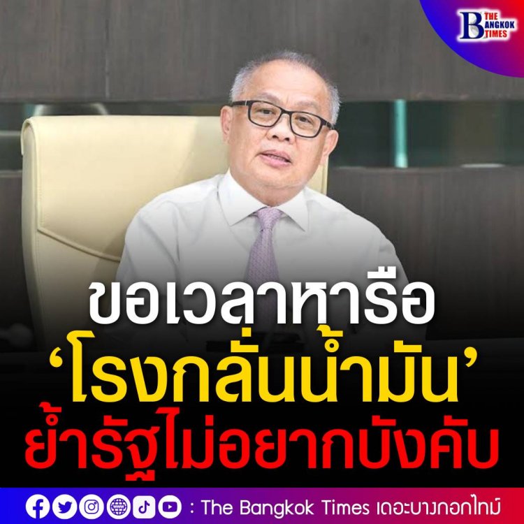 ‘สุพัฒนพงษ์’ ขอเวลาหารือ ‘โรงกลั่น’ ขอความร่วมมือส่งเงินกำไรส่วนต่างเข้ากองทุนน้ำมัน  ลั่น อย่าเพิ่งกดดัน ย้ำรัฐไม่อยากบังคับ 