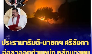 ประธานาธิบดี-นายกรัฐมนตรี ศรีลังกา จ่อลาออกตำแหน่ง หลังมวลชนเดือดเผาบ้านนายกฯ