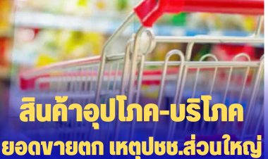 ยอดขายตก! สินค้าอุปโภค-บริโภคยอดขายลด เหตุปชช.ส่วนใหญ่ไม่มีกำลังซื้อ