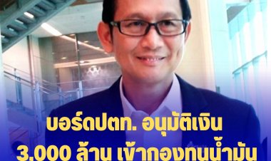 บอร์ดปตท. อนุมัติเงิน 3,000 ล้าน เข้ากองทุนน้ำมันเชื้อเพลิงเฉพาะกิจ โดยแบ่งจ่ายเดือนละ 1,000 ล้าน 3 เดือน