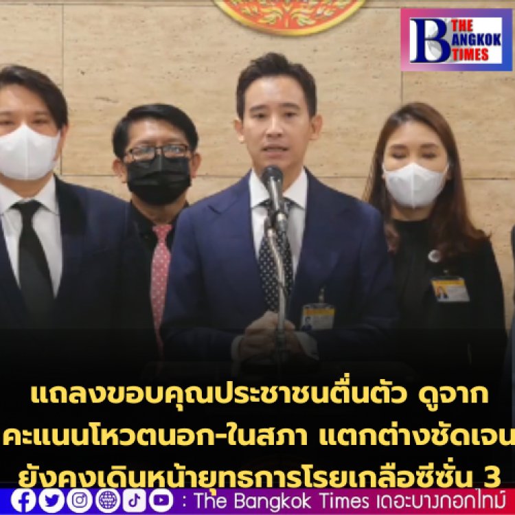 ก้าวไกลแถลงขอบคุณประชาชนตื่นตัว ดูจากคะแนนโหวตนอก-ในสภา แตกต่างชัดเจน-ยังคงเดินหน้ายุทธการโรยเกลือซีซั่น 3