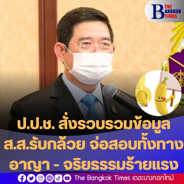 ป.ป.ช. สั่งรวบรวมข้อมูล ส.ส.รับกล้วย จ่อสอบทั้งทางอาญา - จริยธรรมร้ายแรง เผยถ้าพบเจอรับกล้วยแลกโหวตโทษหนักโดนคุกทั้งคนรับ-คนให้