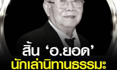 สิ้นแล้ว อ.ยอด ปรมาจารย์นักเล่านิทานธรรม ชื่อดัง  คำสอนสุดท้าย "อยากทำอะไรให้รีบทำ มีแต่บุญเท่านั้นที่ติดตัวเราไป"