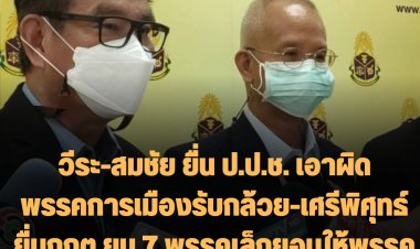 วีระ ควง สมชัย ยื่น ป.ป.ช. เอาผิดพรรคการเมืองรับกล้วย-เศรีพิศุทธ์ยื่นกกต.ยุบ 7 พรรคเล็กยอมให้พรรคใหญ่ครอบงำ