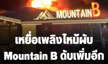 เหยื่อเพลิงไหม้ผับ Mountain B ดับเพิ่มอีก 1 ราย รวม 17 ราย รวมเจ็บและตาย 55 ราย