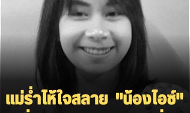แม่ร่ำไห้ใจสลาย  "น้องไอซ์" เหยื่อเม้าท์เท่นบี ดับรายที่ 19