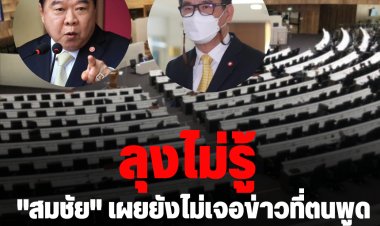 "สมชัย" เผยยังไม่เจอข่าวที่ตนพูด "ลุงไม่รู้" อยู่เบื้องหลังทำสภาล่ม-ลั่นขอให้เจอหลักฐาน หากไม่มีตนฟ้องกลับ