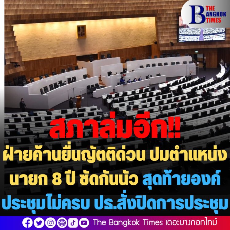 สภาล่มอีก!  ฝ่ายค้านยื่นเสนอญัตติด่วน ปมหาทางออกการดำรงตำแหน่งนายกฯ 8 ปี  ซัดกันน้ำลายท่วมสภา! สุดท้ายองค์ประชุมไม่ครบ สั่งปิดประชุม