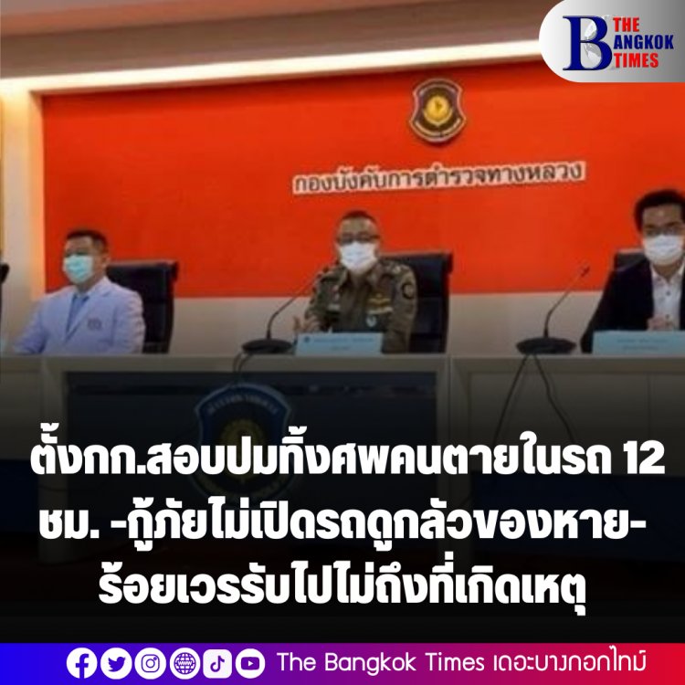 ตั้งกก.สอบปมทิ้งศพคนตายในรถ 12 ชม. หลังอุบัติเหตุ-กู้ภัยไม่เปิดรถดูกลัวของหาย-ร้อยเวรรับไปไม่ถึงที่เกิดเหตุ