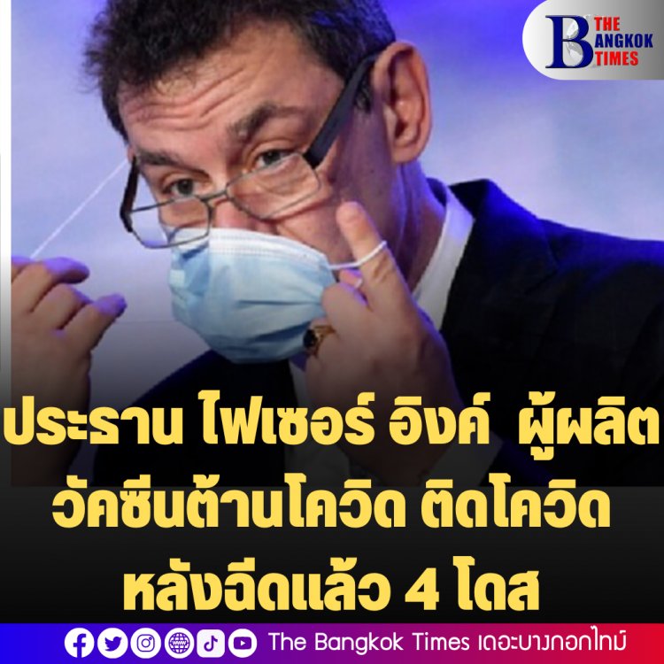 ติดโควิดซะเอง! ประธานฯ ของบริษัทไฟเซอร์ อิงค์ ผู้ผลิตยาและวัคซีนต้านโควิด-19 รายใหญ่ของโลก ติดโควิด