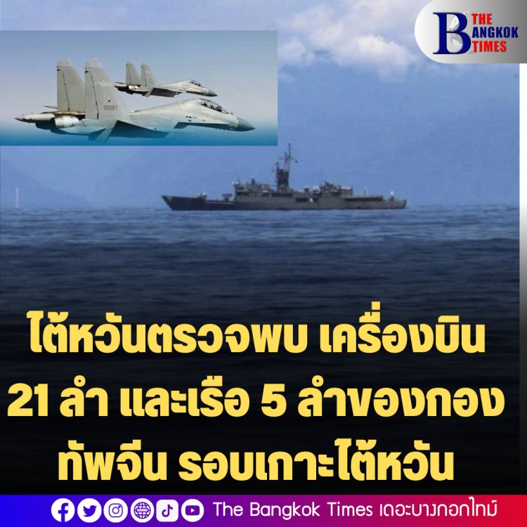 ไต้หวันตรวจพบ เครื่องบิน 21 ลำ และเรือ 5 ลำของกองทัพจีนรอบเกาะไต้หวัน