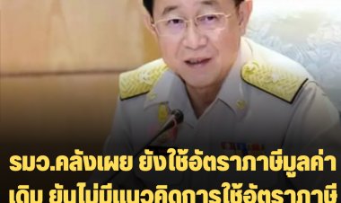 รมว.คลังเผย ยังใช้อัตราภาษีมูลค่าเดิม ยันไม่มีแนวคิดการใช้อัตราภาษีมูลค่าเพิ่ม (VAT) 2 อัตรา