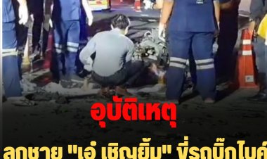 ลูกชาย "เอ๋ เชิญยิ้ม" ขี่รถบิ๊กไบค์ชนท้ายรถพ่วง 18 ล้อดับ พ่อมาดูลูกครั้งสุดท้ายสีหน้าเรียบเศร้า