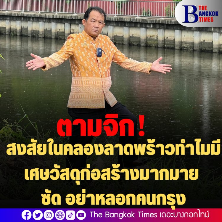 ตามจิกผู้ว่าฯชัชชาติ! ศรีสุวรรณสงสัยในคลองลาดพร้าวทำไมมีเศษวัสดุก่อสร้างมากมาย  ซัดอย่าหลอกคนกรุง