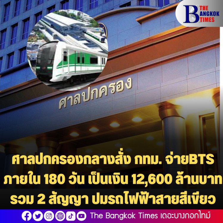 ศาลปกครองกลางสั่ง กทม. จ่ายBTS ภายใน 180 วัน เป็นเงิน 12,600 ล้านบาท รวม 2 สัญญา ปมรถไฟฟ้าสายสีเขียว