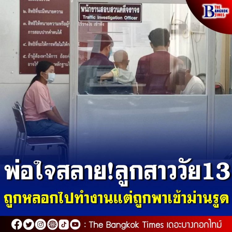 พ่อชาวเมียนมา พาลูกสาววัย 13 แจ้งความ หลังถูกหลอกไปทำงานแม่บ้าน แต่กลับถูกพาเข้าม่านรูด