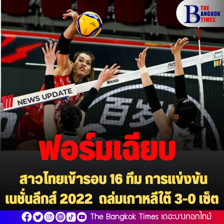 สาวไทยเข้ารอบ 16 ทีมการแข่งขันเนชั่นส์ ลีก 2022  ถล่มเกาหลีใต้ 3-0 เซ็ต