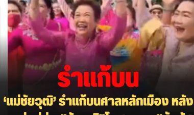 ‘แม่ชัยวุฒิ’ รำแก้บนศาลหลักเมือง หลังลุงตู่อยู่ต่อ-"ชัยวุฒิ"โพสหวาน "สัมผัสได้ถึงความจริงใจนายกฯ"