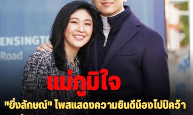 "ยิ่งลักษณ์" โพสแสดงความยินดีน้องไปป์คว้ารางวัล “National Power Prize in Mechanical Engineering”-ขอบคุณลูกที่เป็นความภูมิใจให้แม่