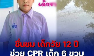 ชื่นชม เด็กชาย 12 ปี ช่วย CPR เด็ก 6 ขวบ รอดชีวิตจากจมน้ำ