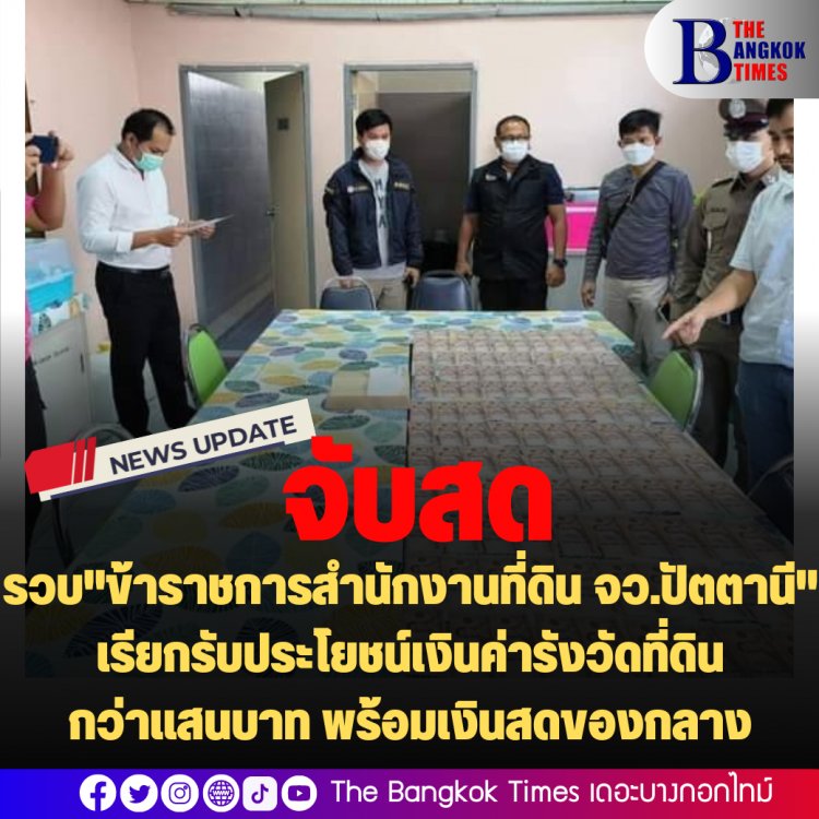 จับสด "ข้าราชการสำนักงานที่ดินจังหวัดปัตตานี" เรียกรับประโยชน์เงินค่ารังวัดที่ดินกว่าแสนบาท พร้อมเงินสดของกลาง