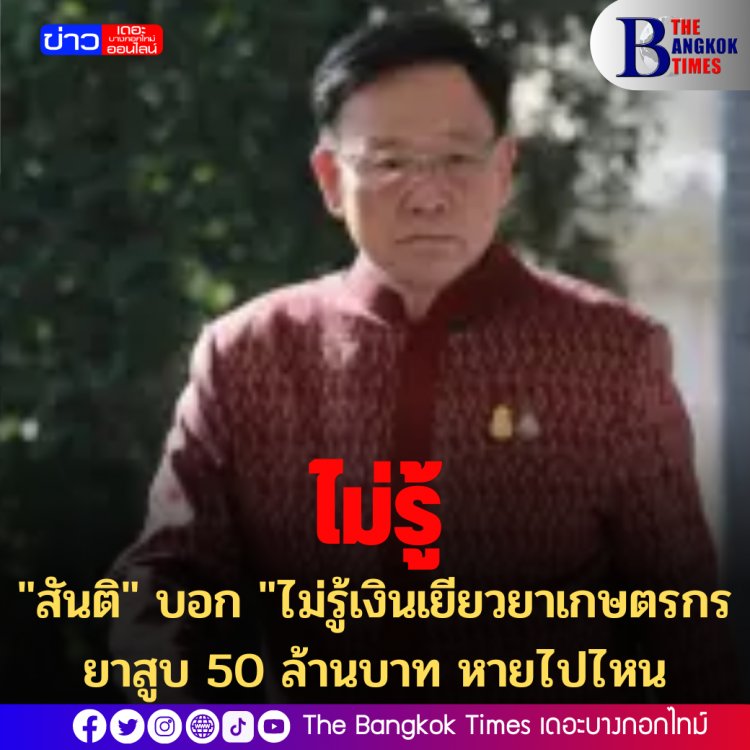 "สันติ" บอก "ไม่รู้เงินเยียวยาเกษตรกรยาสูบ 50 ล้านบาท หายไปไหน