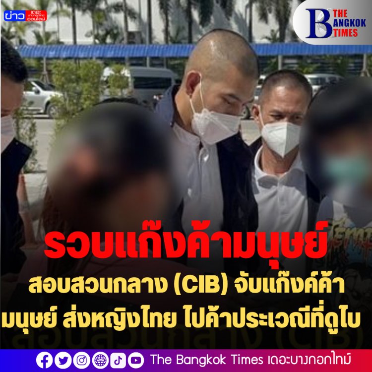 สอบสวนกลาง (CIB) จับแก๊งค์ค้ามนุษย์ ส่งหญิงไทย ไปค้าประเวณีที่ดูไบ