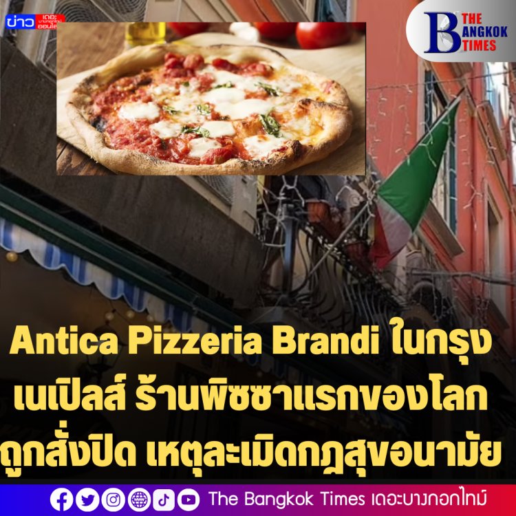 ชาวอิตาเลียนไม่พอใจ ร้าน Antica Pizzeria Brandi ในกรุงเนเปิลส์ ร้านพิซซาแรกของโลก ถูกสั่งปิด เหตุละเมิดกฎสุขอนามัย