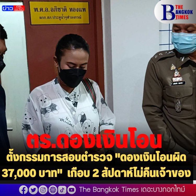 ตั้งกรรมการสอบตำรวจ "ดองเงินโอนผิด 37,000 บาท" เกือบ 2 สัปดาห์ไม่คืนให้เจ้าของตัวจริง