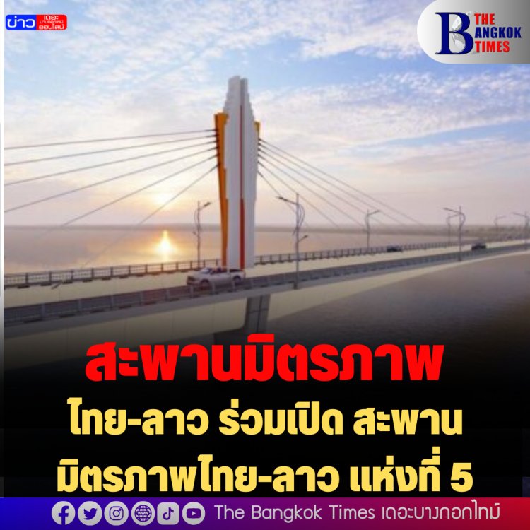 ไทย-ลาว ร่วมเปิด สะพานมิตรภาพไทย-ลาว แห่งที่ 5