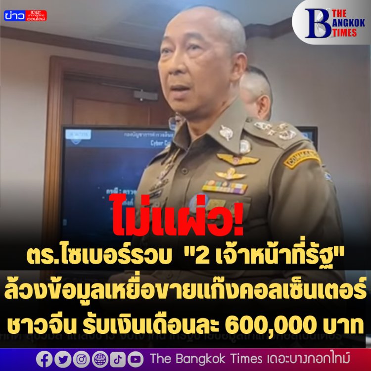 ตร.ไซเบอร์รวบ "2 เจ้าหน้าที่รัฐ" ล้วงข้อมูลเหยื่อขายแก๊งคอลเซ็นเตอร์ชาวจีน รับเงินเดือนละ 600,000 บาท