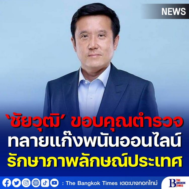 ‘ชัยวุฒิ’ ขอบคุณตำรวจ ทลายแก๊งพนันออนไลน์ ตามนโยบายนายกฯ รักษาภาพลักษณ์ประเทศ