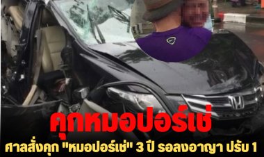 ศาลสั่งคุก "หมอปอร์เช่" 3 ปี รอลงอาญา ปรับ 1 แสน 1พัน ขับรถเมาประมาทชนคนตาย - เจ็บ , ลูกชายเหยื่อจ่อยื่นอุทธรณ์