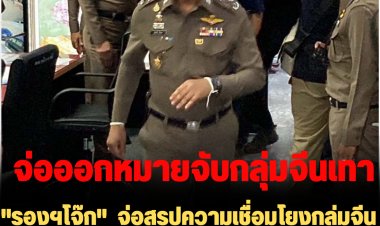 "รองฯโจ๊ก"  จ่อสรุปความเชื่อมโยงกลุ่มจีนเทาทั้งหมดพร้อมออกหมายจับ 14 พ.ย.นี้