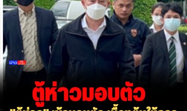 "ตู้ห่าว" เข้ามอบตัว เบื้องต้นให้การปฏิเสธ-รองฯโจ๊ก รุดสอบปากคำ